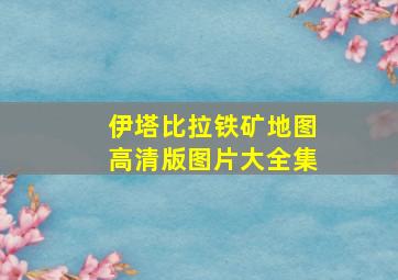 伊塔比拉铁矿地图高清版图片大全集