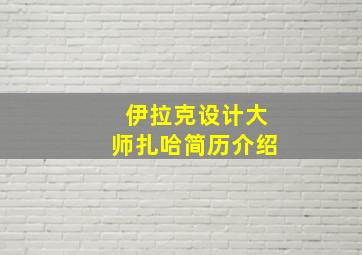 伊拉克设计大师扎哈简历介绍