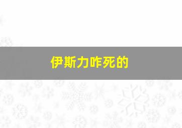 伊斯力咋死的