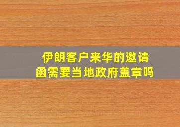 伊朗客户来华的邀请函需要当地政府盖章吗