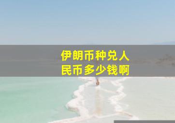 伊朗币种兑人民币多少钱啊