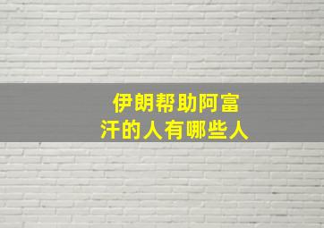 伊朗帮助阿富汗的人有哪些人