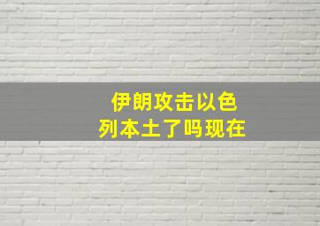 伊朗攻击以色列本土了吗现在