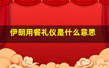 伊朗用餐礼仪是什么意思