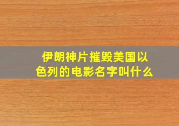 伊朗神片摧毁美国以色列的电影名字叫什么