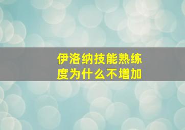 伊洛纳技能熟练度为什么不增加