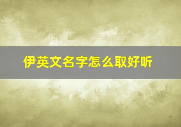 伊英文名字怎么取好听