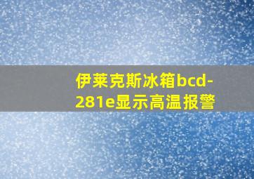 伊莱克斯冰箱bcd-281e显示高温报警