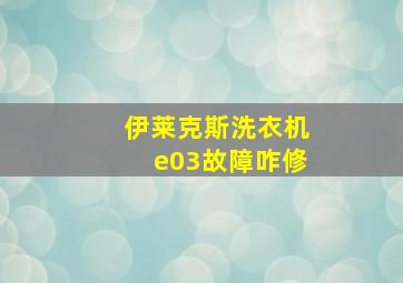 伊莱克斯洗衣机e03故障咋修