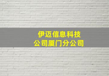 伊迈信息科技公司厦门分公司