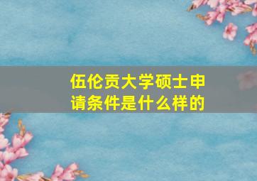 伍伦贡大学硕士申请条件是什么样的