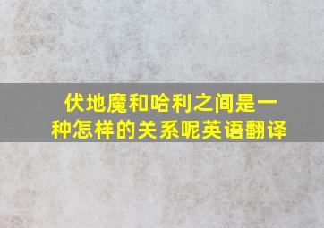 伏地魔和哈利之间是一种怎样的关系呢英语翻译