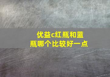 优益c红瓶和蓝瓶哪个比较好一点