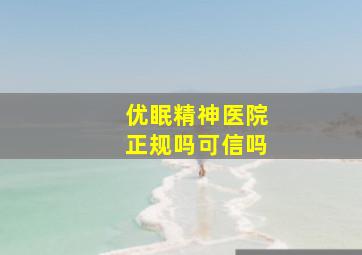 优眠精神医院正规吗可信吗