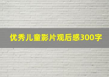 优秀儿童影片观后感300字