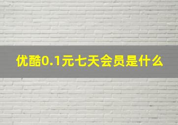 优酷0.1元七天会员是什么