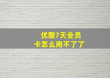 优酷7天会员卡怎么用不了了