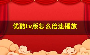 优酷tv版怎么倍速播放