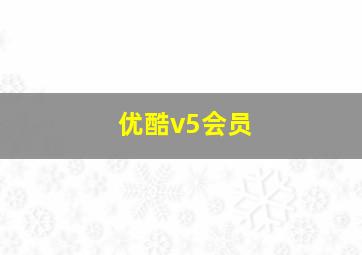 优酷v5会员