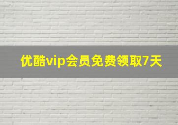 优酷vip会员免费领取7天