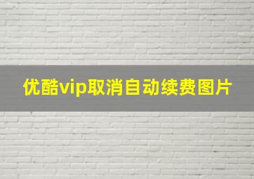 优酷vip取消自动续费图片