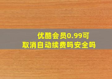 优酷会员0.99可取消自动续费吗安全吗