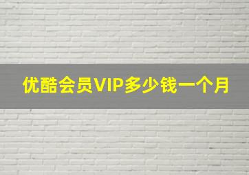 优酷会员VIP多少钱一个月