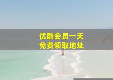 优酷会员一天免费领取地址