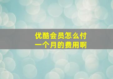 优酷会员怎么付一个月的费用啊