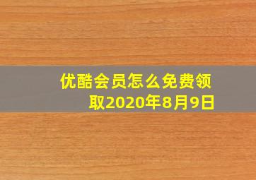 优酷会员怎么免费领取2020年8月9日