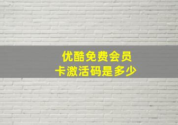 优酷免费会员卡激活码是多少