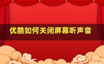 优酷如何关闭屏幕听声音