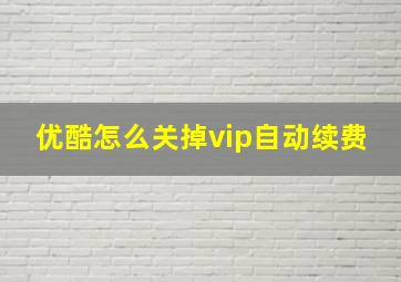 优酷怎么关掉vip自动续费