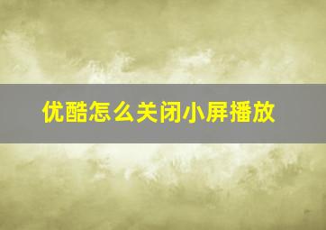 优酷怎么关闭小屏播放