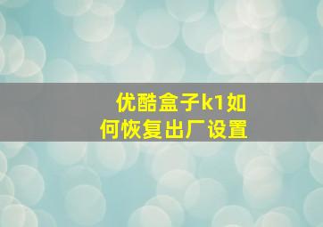 优酷盒子k1如何恢复出厂设置