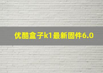 优酷盒子k1最新固件6.0