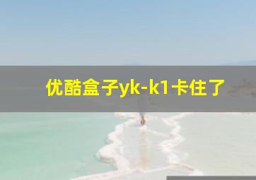 优酷盒子yk-k1卡住了