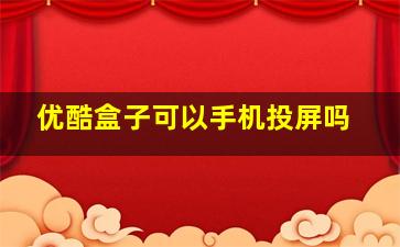 优酷盒子可以手机投屏吗