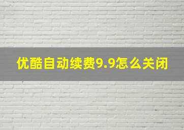 优酷自动续费9.9怎么关闭