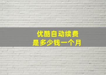 优酷自动续费是多少钱一个月