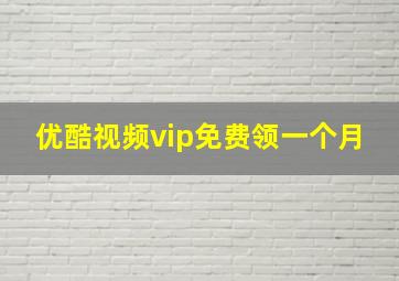 优酷视频vip免费领一个月