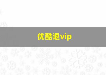 优酷退vip