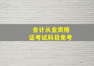 会计从业资格证考试科目免考