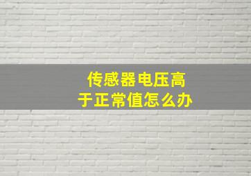 传感器电压高于正常值怎么办