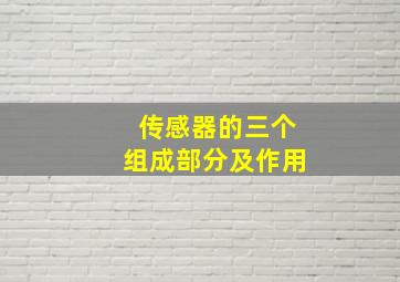 传感器的三个组成部分及作用