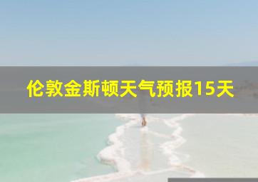 伦敦金斯顿天气预报15天