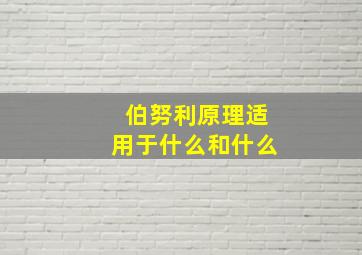 伯努利原理适用于什么和什么