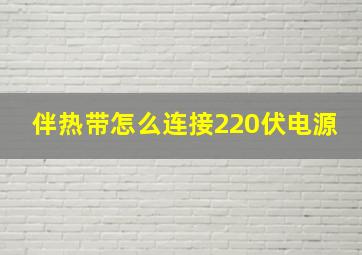 伴热带怎么连接220伏电源