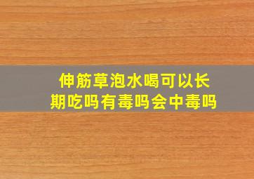 伸筋草泡水喝可以长期吃吗有毒吗会中毒吗