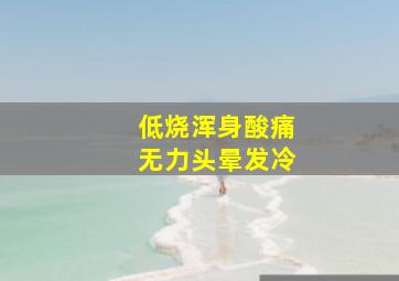 低烧浑身酸痛无力头晕发冷